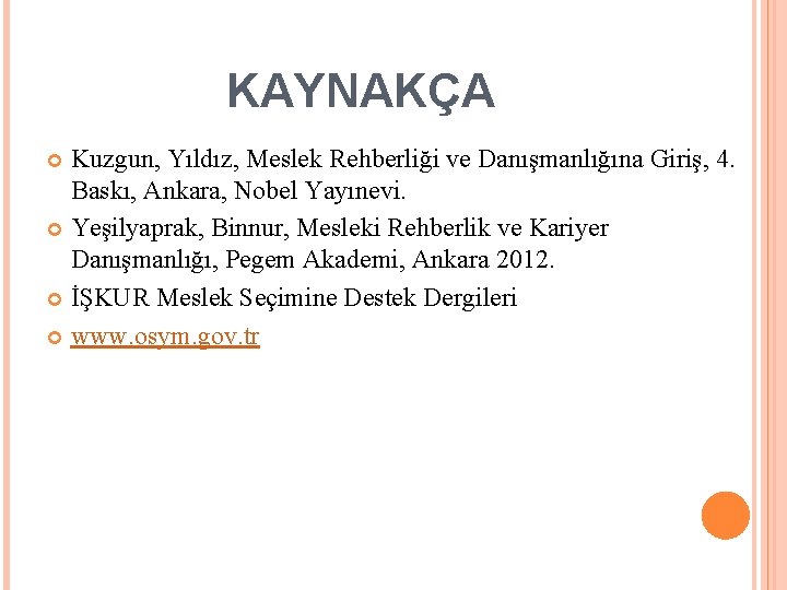 KAYNAKÇA Kuzgun, Yıldız, Meslek Rehberliği ve Danışmanlığına Giriş, 4. Baskı, Ankara, Nobel Yayınevi. Yeşilyaprak,