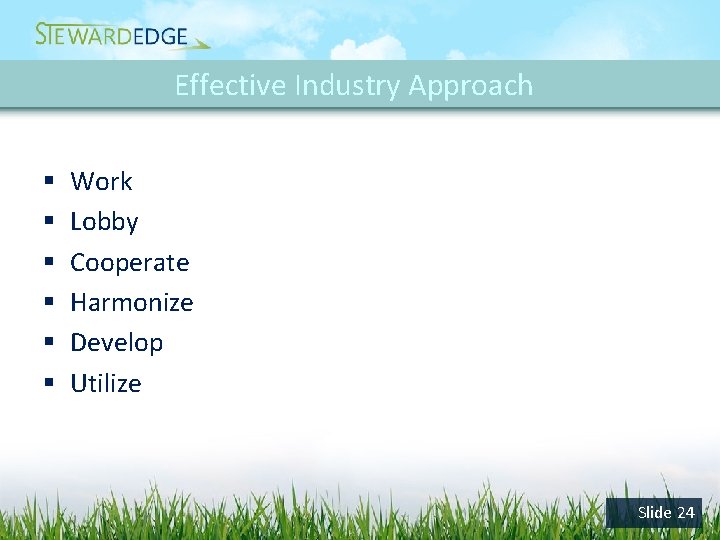 Effective Industry Approach § § § Work Lobby Cooperate Harmonize Develop Utilize Slide 24