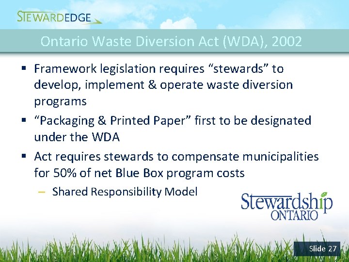 Ontario Waste Diversion Act (WDA), 2002 § Framework legislation requires “stewards” to develop, implement