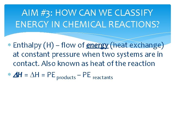 AIM #3: HOW CAN WE CLASSIFY ENERGY IN CHEMICAL REACTIONS? Enthalpy (H) – flow