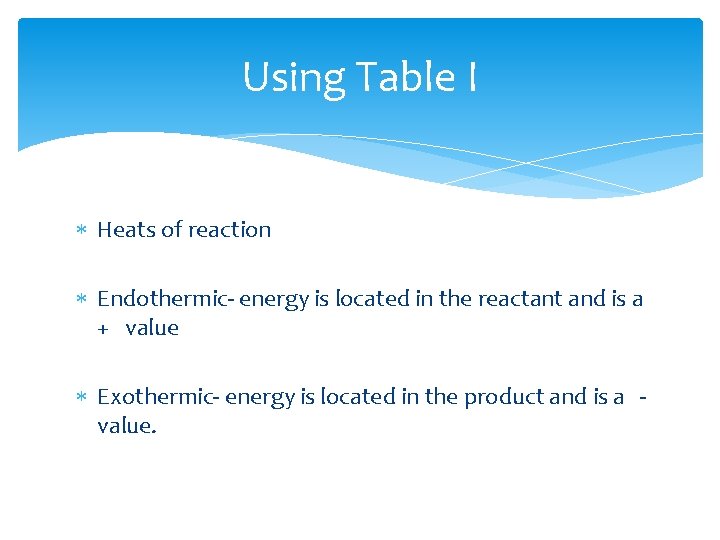 Using Table I Heats of reaction Endothermic- energy is located in the reactant and