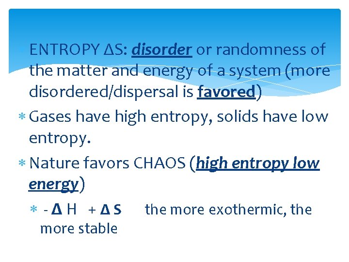  ENTROPY ΔS: disorder or randomness of the matter and energy of a system