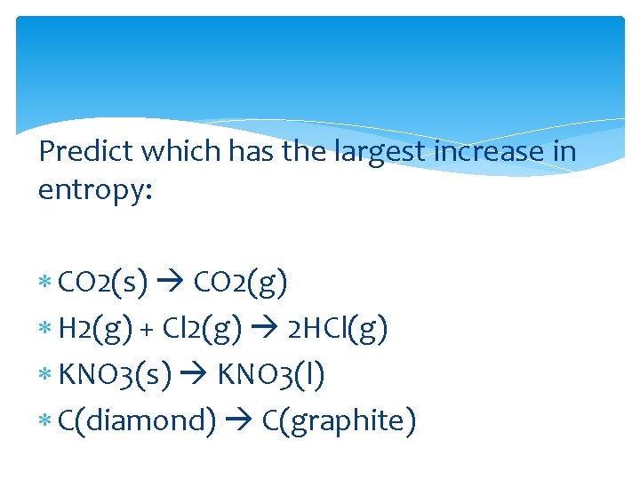 Predict which has the largest increase in entropy: CO 2(s) CO 2(g) H 2(g)