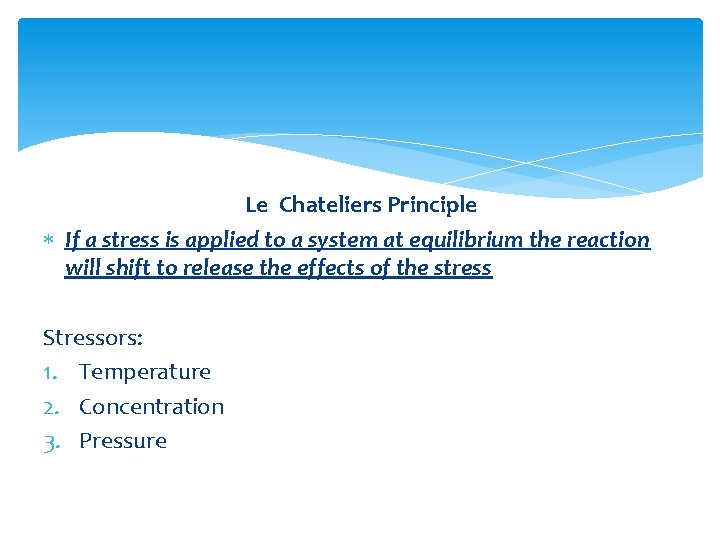 Le Chateliers Principle If a stress is applied to a system at equilibrium the