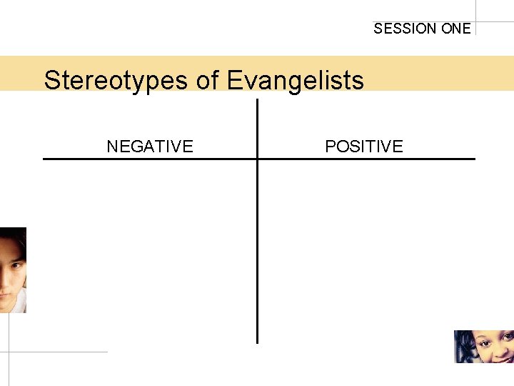 SESSION ONE Stereotypes of Evangelists NEGATIVE POSITIVE 