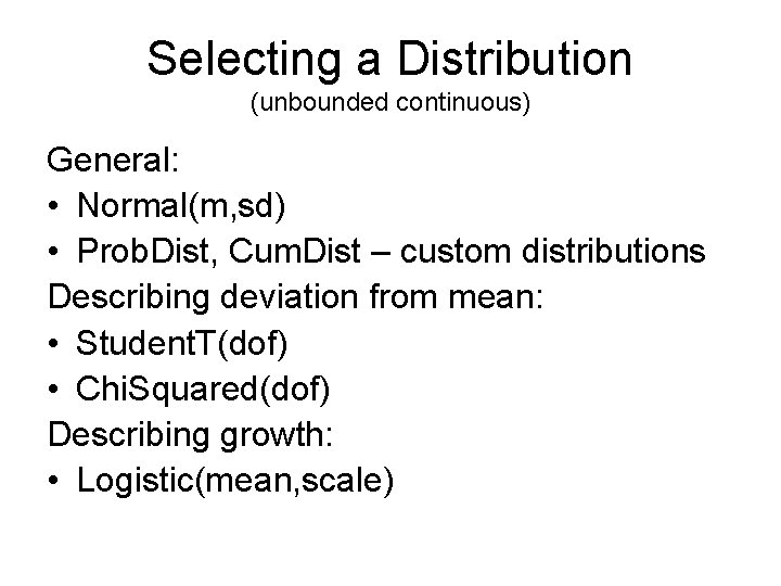 Selecting a Distribution (unbounded continuous) General: • Normal(m, sd) • Prob. Dist, Cum. Dist