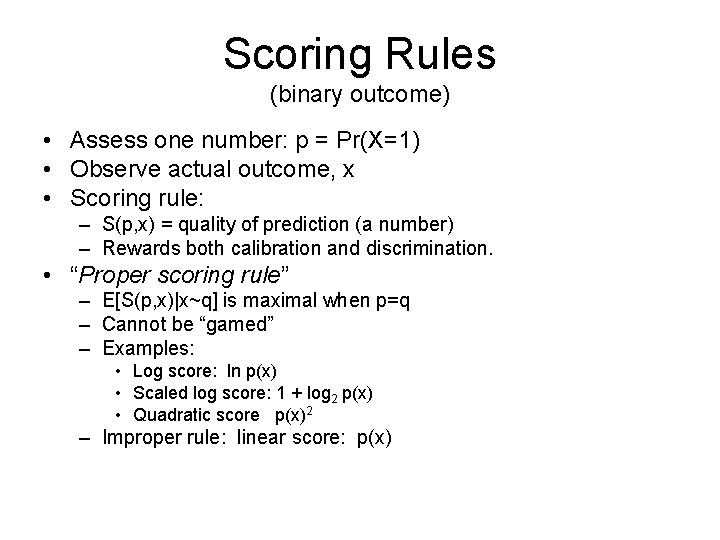 Scoring Rules (binary outcome) • Assess one number: p = Pr(X=1) • Observe actual