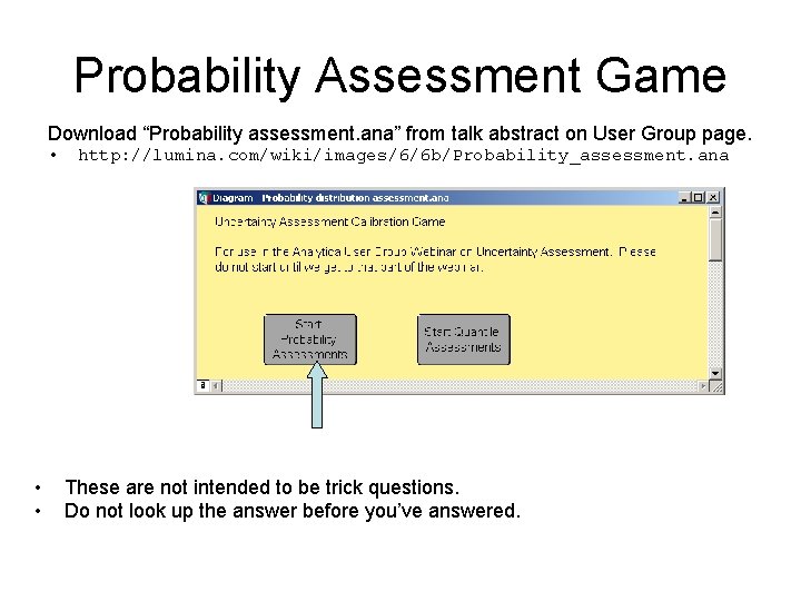 Probability Assessment Game Download “Probability assessment. ana” from talk abstract on User Group page.