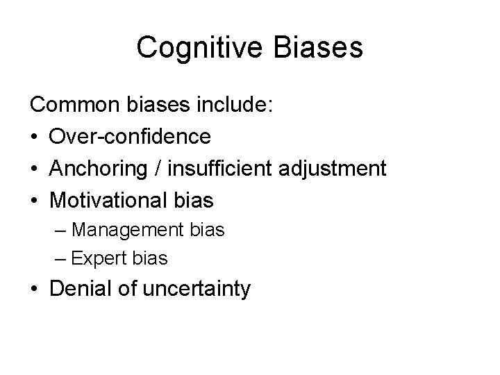 Cognitive Biases Common biases include: • Over-confidence • Anchoring / insufficient adjustment • Motivational