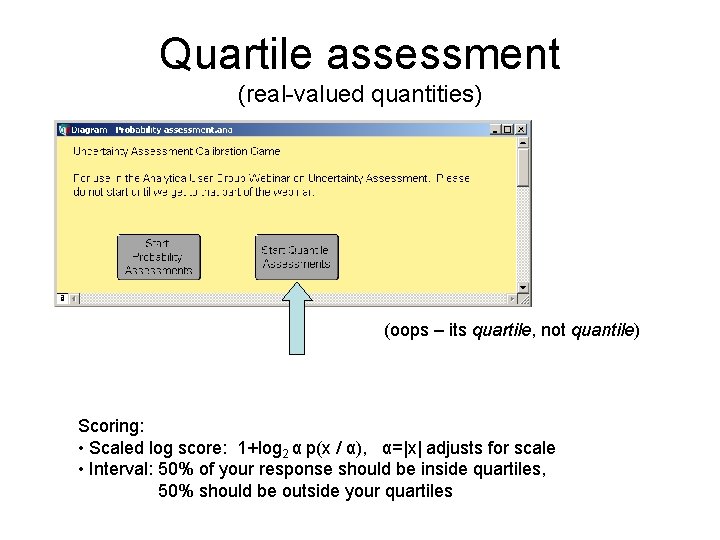 Quartile assessment (real-valued quantities) (oops – its quartile, not quantile) Scoring: • Scaled log