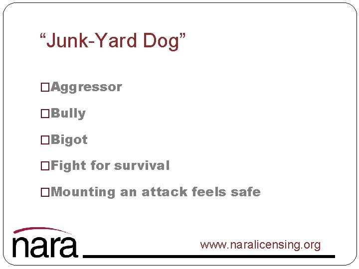 “Junk-Yard Dog” �Aggressor �Bully �Bigot �Fight for survival �Mounting an attack feels safe www.