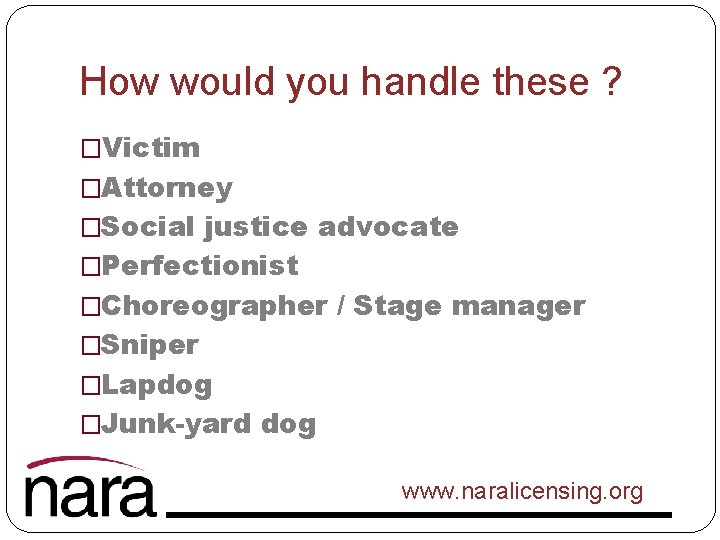 How would you handle these ? �Victim �Attorney �Social justice advocate �Perfectionist �Choreographer /