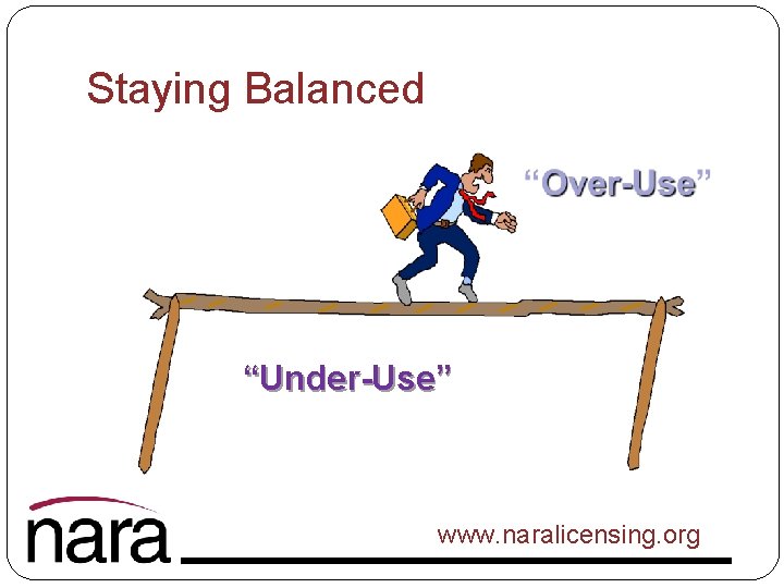 Staying Balanced “Under-Use” www. naralicensing. org 