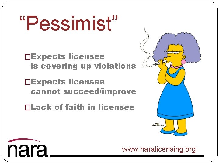 “Pessimist” �Expects licensee is covering up violations �Expects licensee cannot succeed/improve �Lack of faith