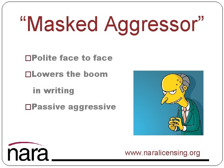 “Masked Aggressor” �Polite face to face �Lowers the boom in writing �Passive aggressive www.