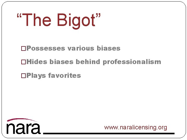 “The Bigot” �Possesses various biases �Hides biases behind professionalism �Plays favorites www. naralicensing. org