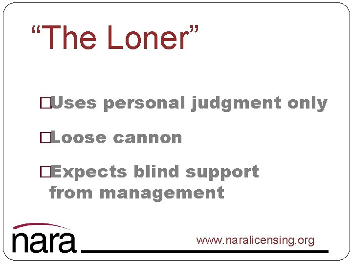 “The Loner” �Uses personal judgment only �Loose cannon �Expects blind support from management www.