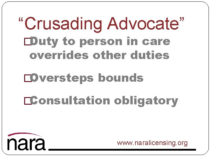 “Crusading Advocate” �Duty to person in care overrides other duties �Oversteps bounds �Consultation obligatory