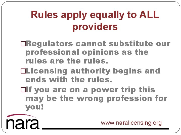 Rules apply equally to ALL providers �Regulators cannot substitute our professional opinions as the