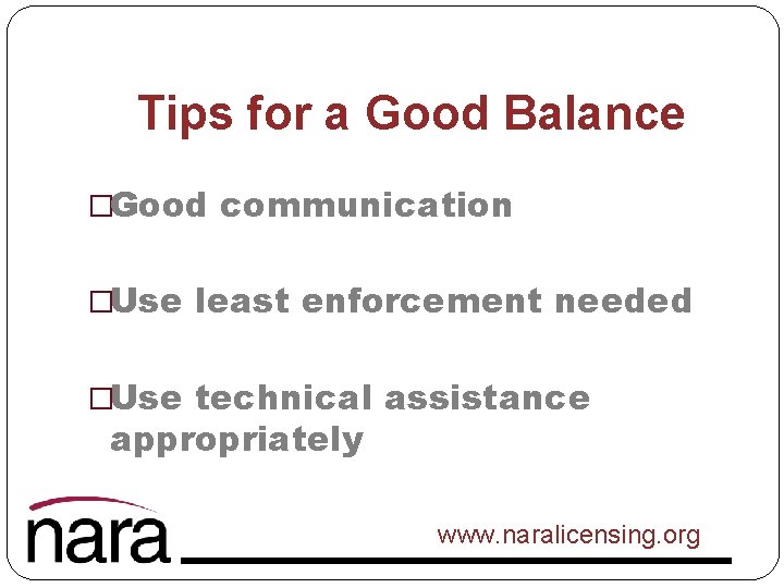 Tips for a Good Balance �Good communication �Use least enforcement needed �Use technical assistance