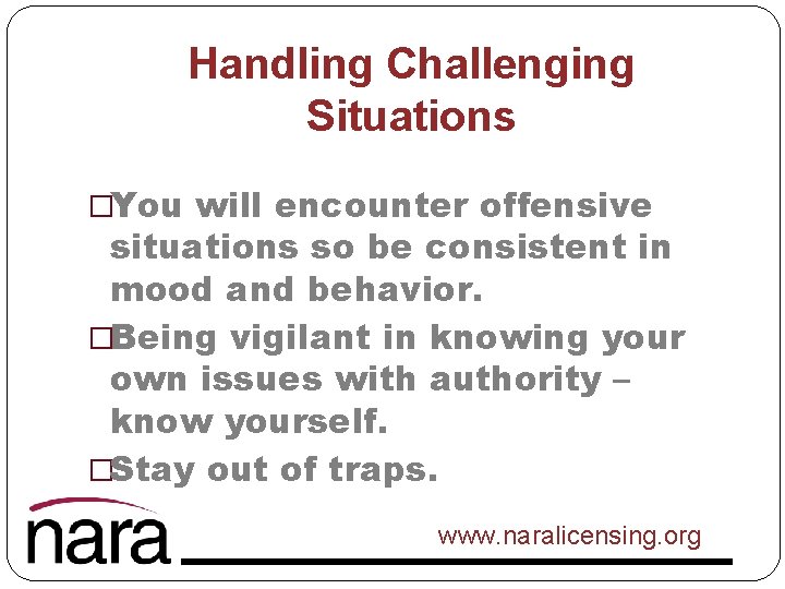 Handling Challenging Situations �You will encounter offensive situations so be consistent in mood and