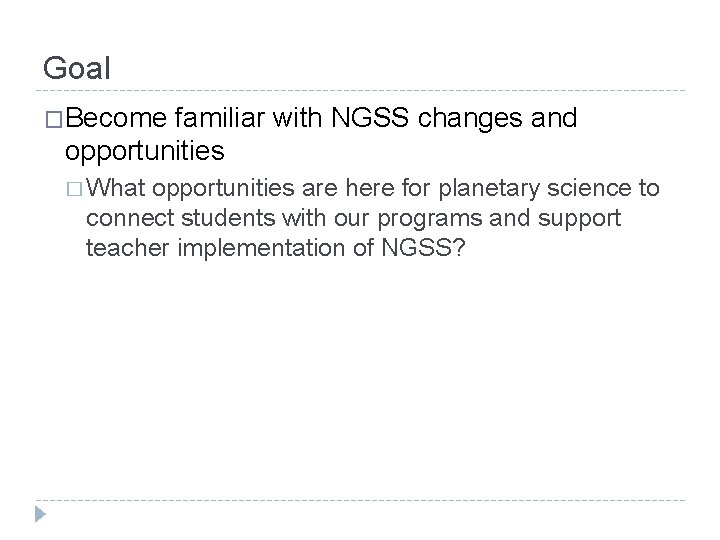 Goal �Become familiar with NGSS changes and opportunities � What opportunities are here for