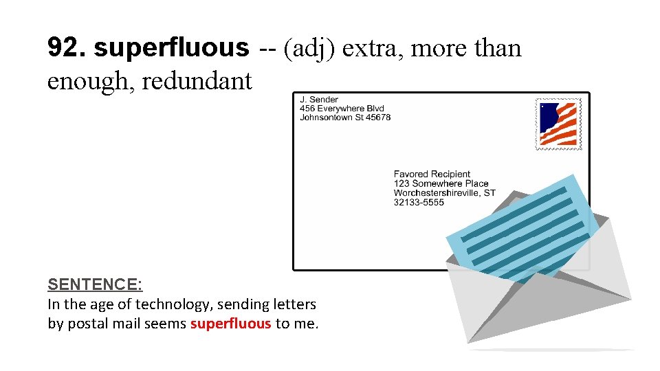 92. superfluous -- (adj) extra, more than enough, redundant SENTENCE: In the age of