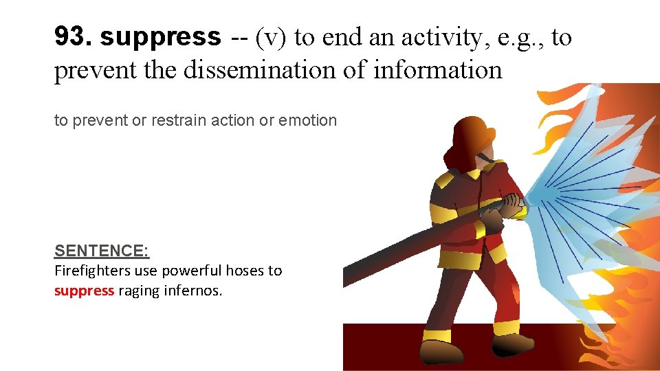 93. suppress -- (v) to end an activity, e. g. , to prevent the