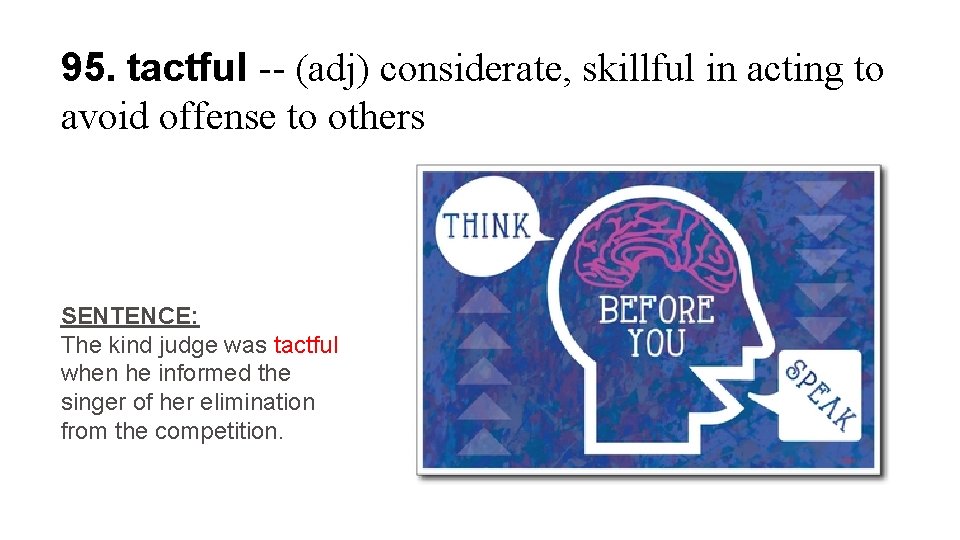 95. tactful -- (adj) considerate, skillful in acting to avoid offense to others SENTENCE:
