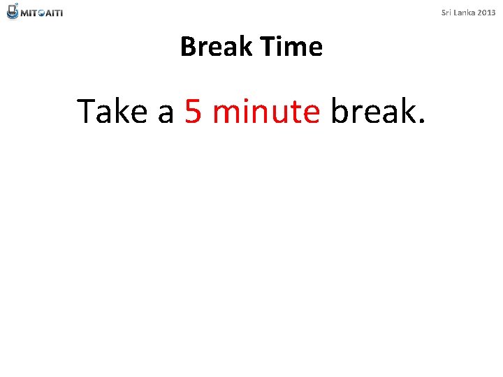 Sri Lanka 2013 Break Time Take a 5 minute break. 