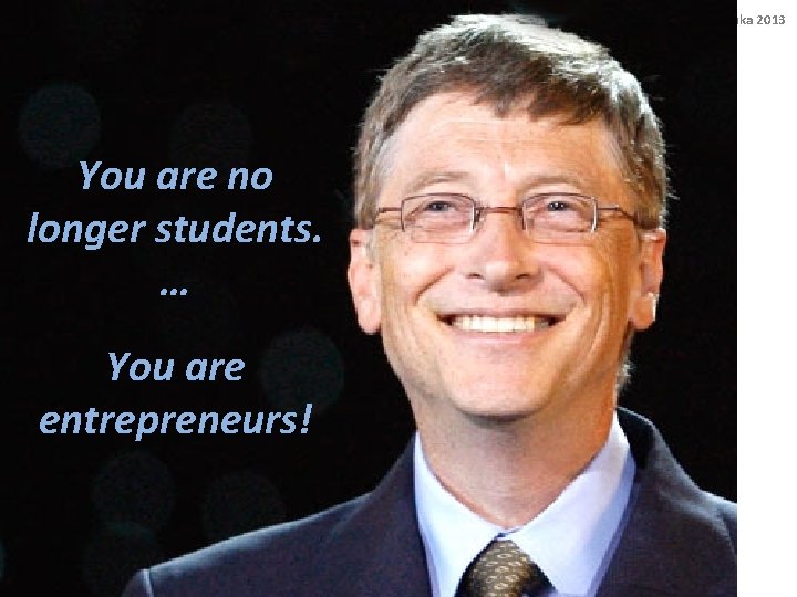 Sri Lanka 2013 You are no longer students. … You are entrepreneurs! 