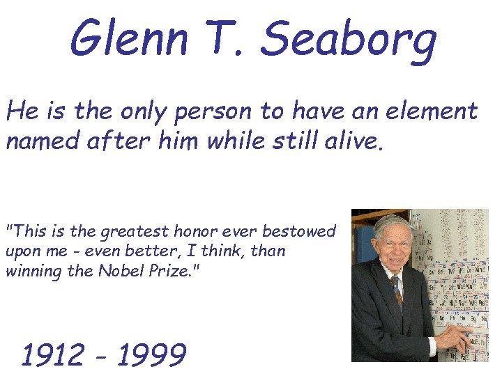 Glenn T. Seaborg He is the only person to have an element named after