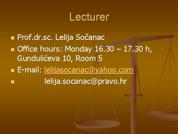 Lecturer n n Prof. dr. sc. Lelija Sočanac Office hours: Monday 16. 30 –