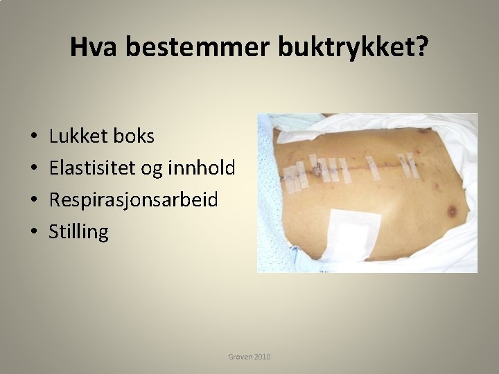 Hva bestemmer buktrykket? • • Lukket boks Elastisitet og innhold Respirasjonsarbeid Stilling Groven 2010