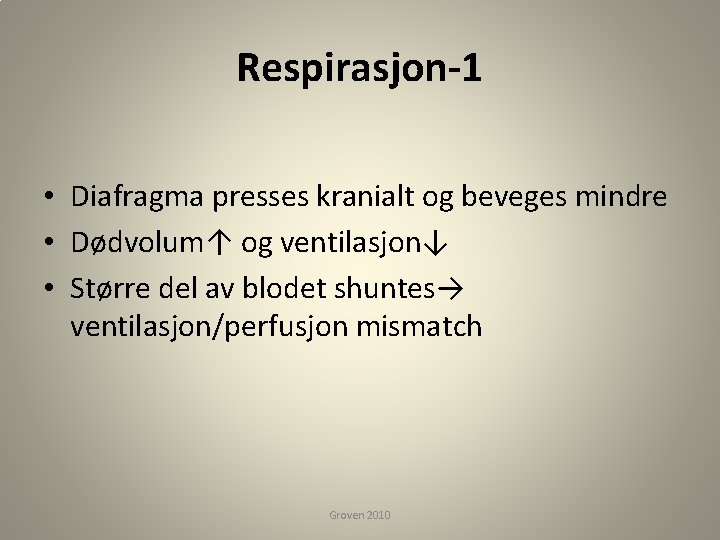 Respirasjon-1 • Diafragma presses kranialt og beveges mindre • Dødvolum↑ og ventilasjon↓ • Større