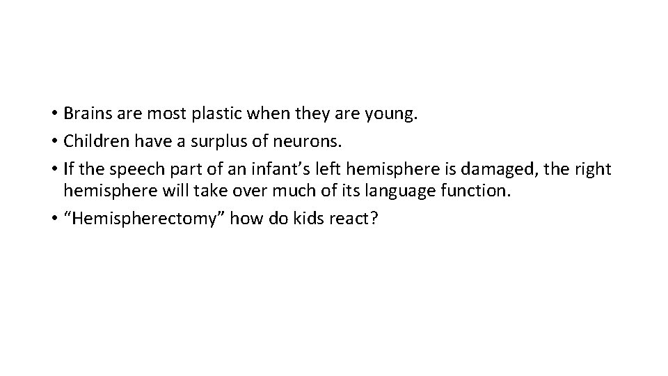  • Brains are most plastic when they are young. • Children have a