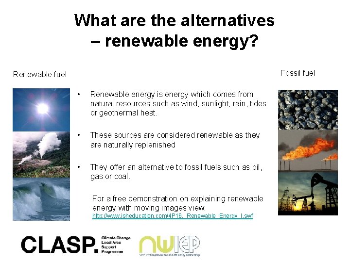 What are the alternatives – renewable energy? Fossil fuel Renewable fuel • Renewable energy