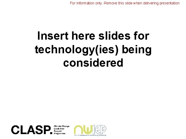 For information only. Remove this slide when delivering presentation Insert here slides for technology(ies)
