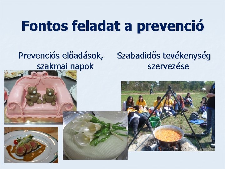 Fontos feladat a prevenció Prevenciós előadások, szakmai napok Szabadidős tevékenység szervezése Fontos feladat a prevenció Prevenciós előadások, szakmai napok Szabadidős tevékenység szervezése