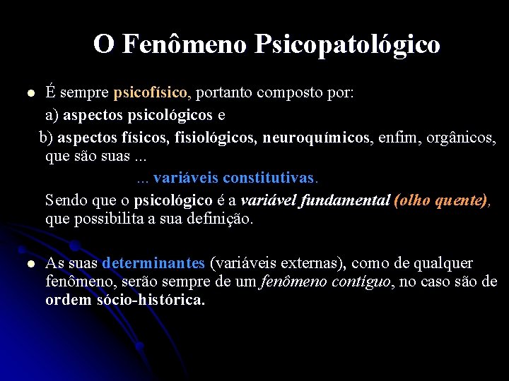 O Fenômeno Psicopatológico l É sempre psicofísico, portanto composto por: a) aspectos psicológicos e