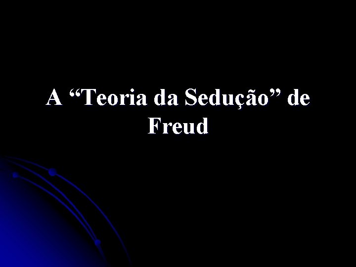 A “Teoria da Sedução” de Freud 