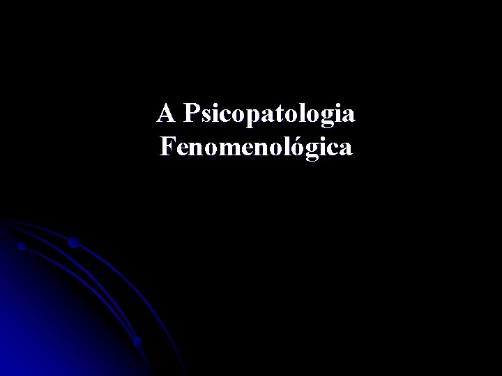 A Psicopatologia Fenomenológica 