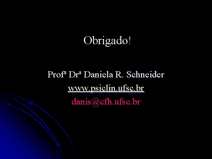 Obrigado! Profª Drª Daniela R. Schneider www. psiclin. ufsc. br danis@cfh. ufsc. br 