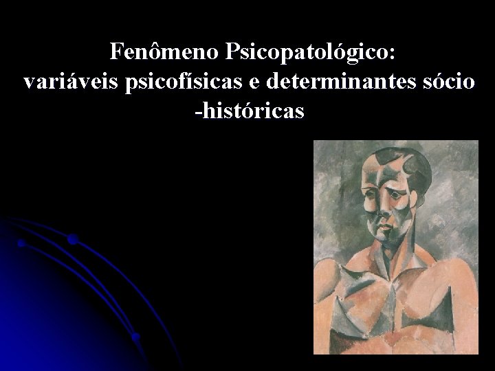 Fenômeno Psicopatológico: variáveis psicofísicas e determinantes sócio -históricas 