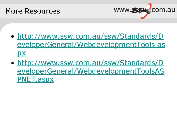 More Resources • http: //www. ssw. com. au/ssw/Standards/D eveloper. General/Webdevelopment. Tools. as px •