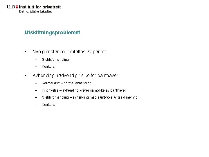 Utskiftningsproblemet • • Nye gjenstander omfattes av pantet – Gjeldsforhandling – Konkurs Avhending nødvendig