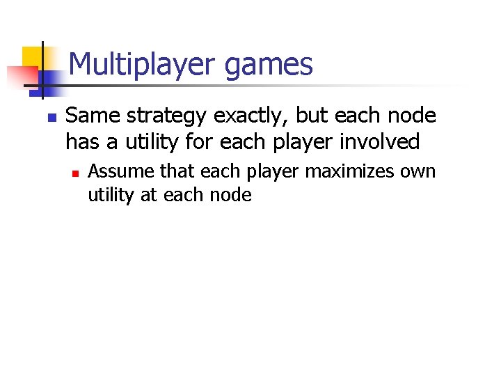 Multiplayer games n Same strategy exactly, but each node has a utility for each