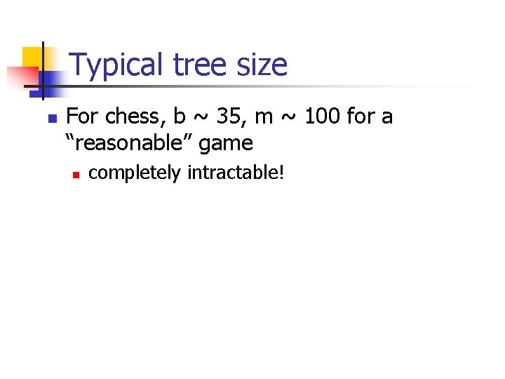 Typical tree size n For chess, b ~ 35, m ~ 100 for a