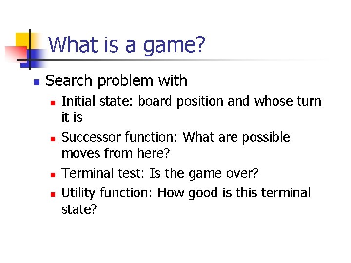 What is a game? n Search problem with n n Initial state: board position