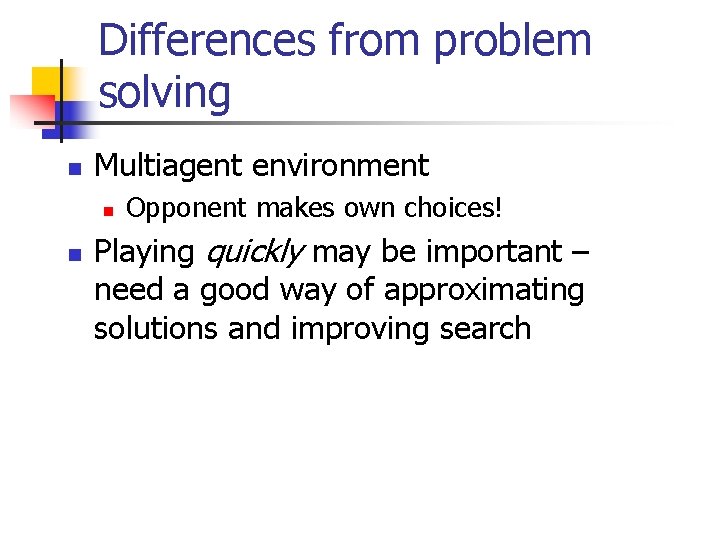 Differences from problem solving n Multiagent environment n n Opponent makes own choices! Playing